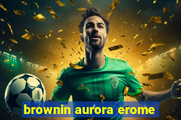 brownin aurora erome